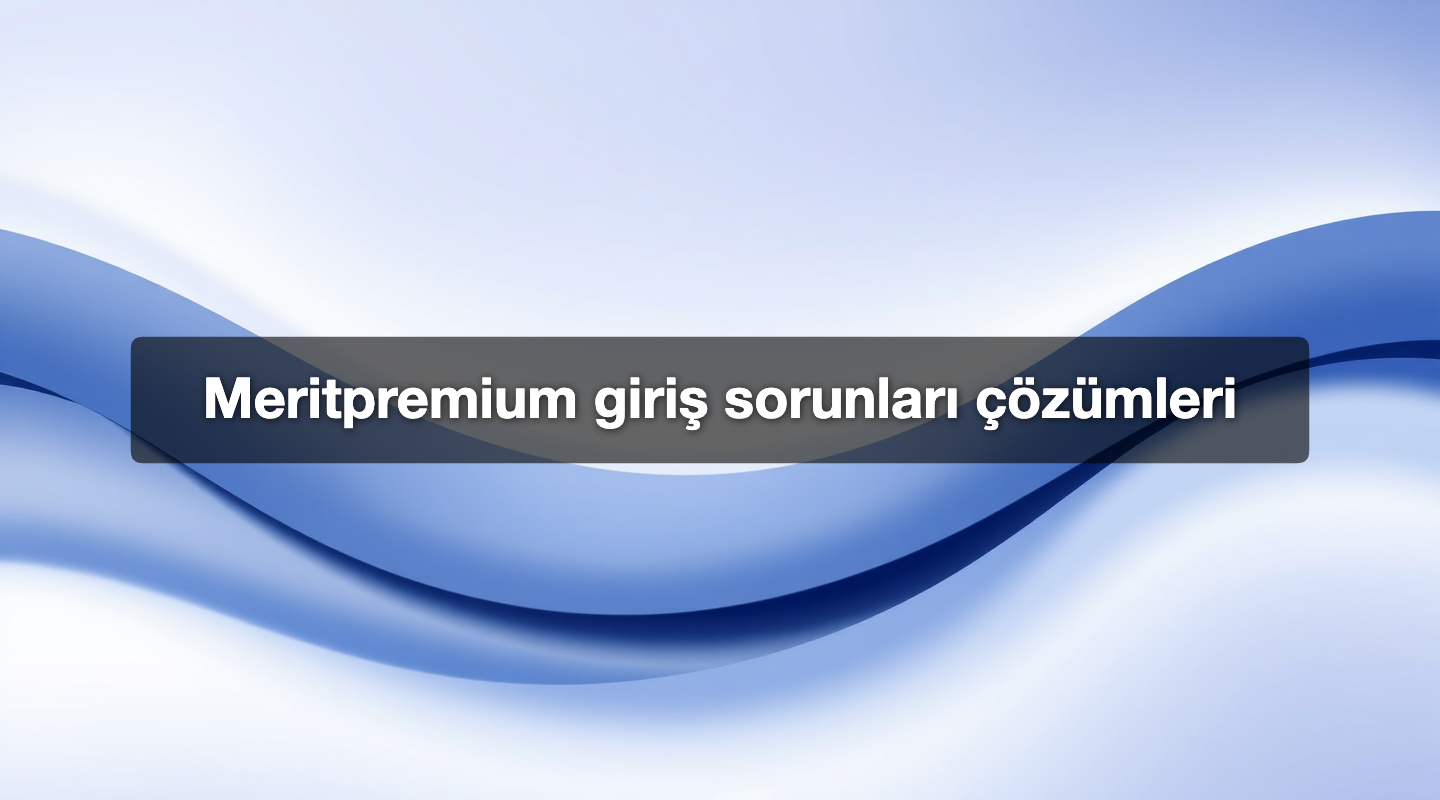 Meritpremium giriş sorunları çözümleri